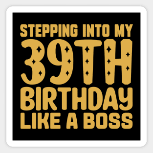 Stepping Into My 39th Birthday Like A Boss Magnet